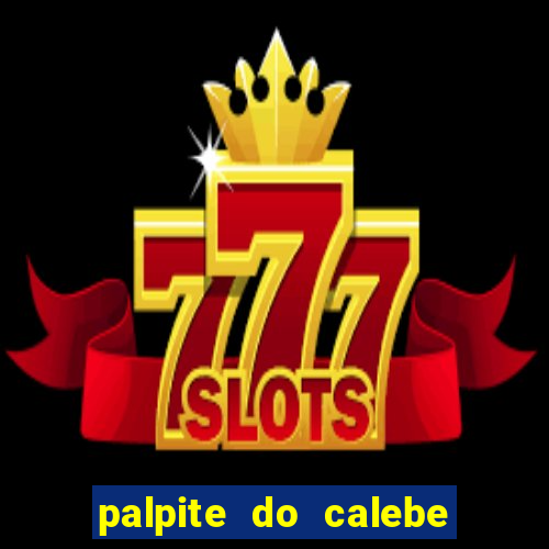 palpite do calebe para hoje
